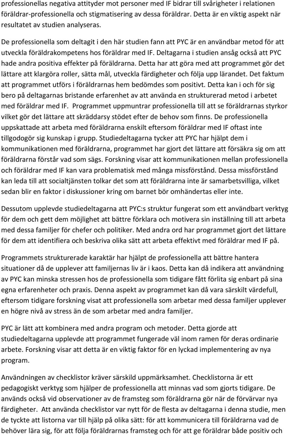 De professionella som deltagit i den här studien fann att PYC är en användbar metod för att utveckla föräldrakompetens hos föräldrar med IF.