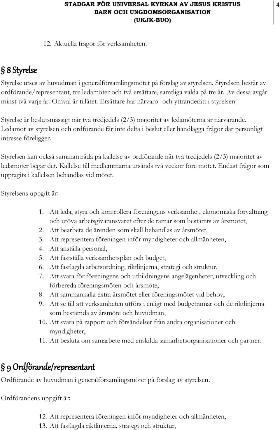 Ersättare har närvaro- och yttranderätt i styrelsen. Styrelse är beslutsmässigt när två tredjedels (2/3) majoritet av ledamöterna är närvarande.