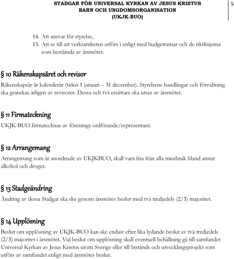 Dessa och två ersättare ska utses av årsmötet. 11 Firmateckning UKJK-BUO firmatecknas av förenings ordförande/representant.