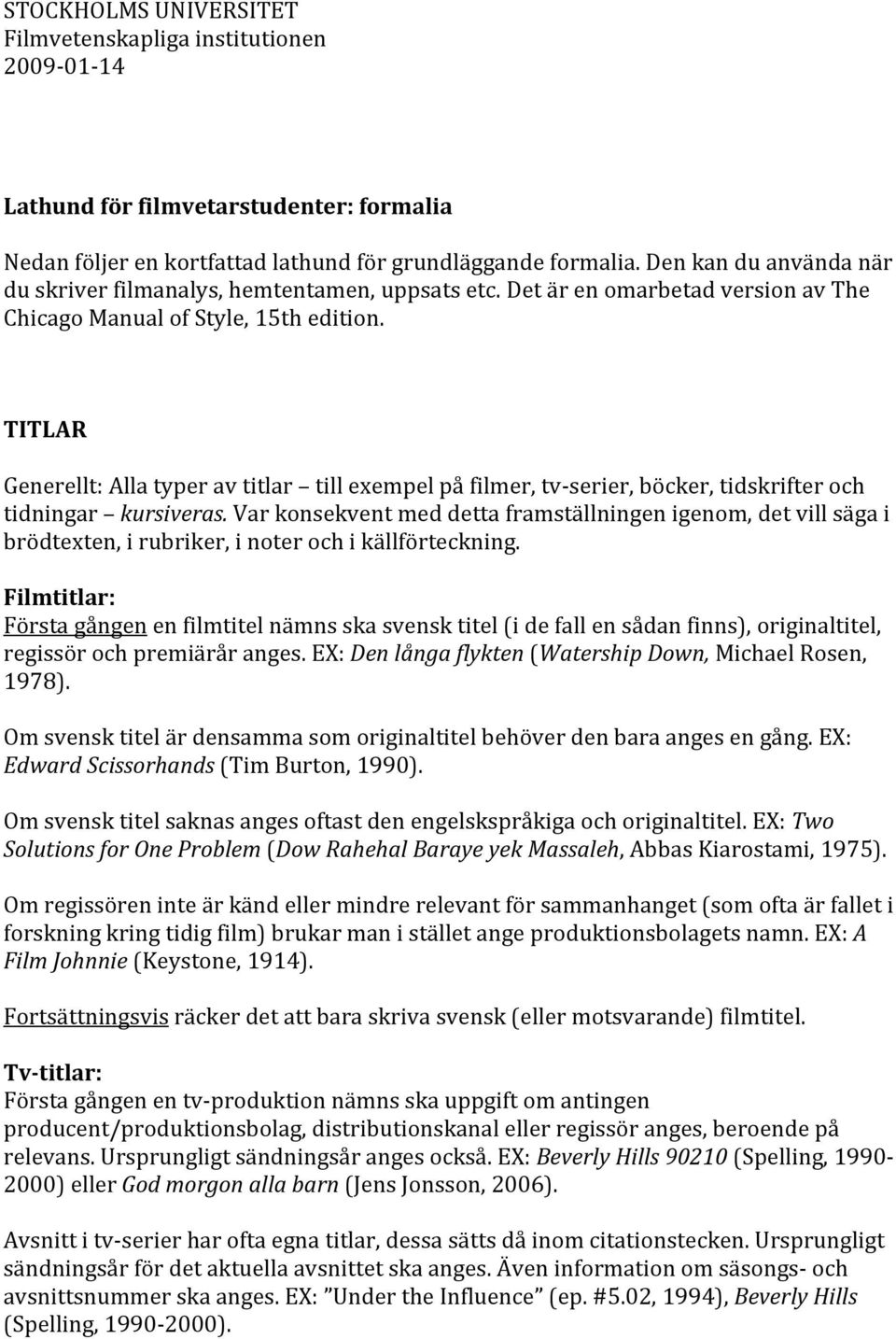 TITLAR Generellt:Allatyperavtitlar tillexempelpåfilmer,tv serier,böcker,tidskrifteroch tidningar kursiveras.