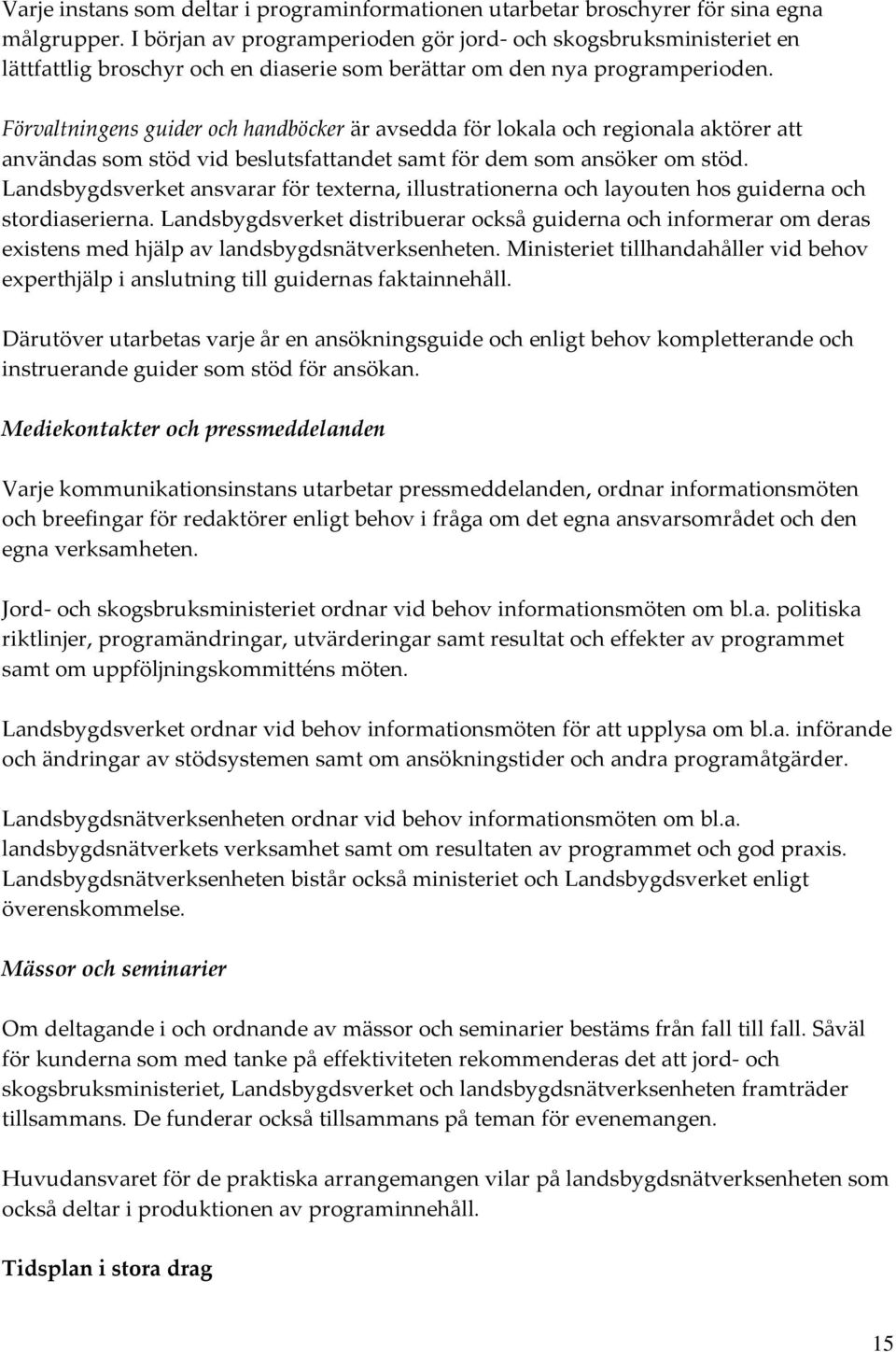 Förvaltningens guider och handböcker är avsedda för lokala och regionala aktörer att användas som stöd vid beslutsfattandet samt för dem som ansöker om stöd.