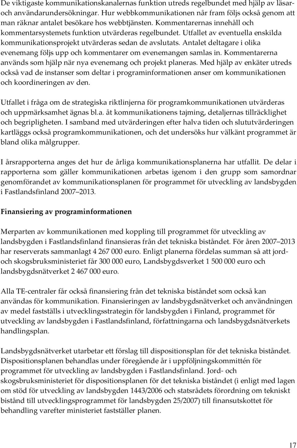 Utfallet av eventuella enskilda kommunikationsprojekt utvärderas sedan de avslutats. Antalet deltagare i olika evenemang följs upp och kommentarer om evenemangen samlas in.