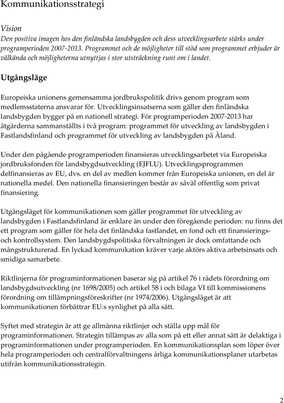 Utgångsläge Europeiska unionens gemensamma jordbrukspolitik drivs genom program som medlemsstaterna ansvarar för.