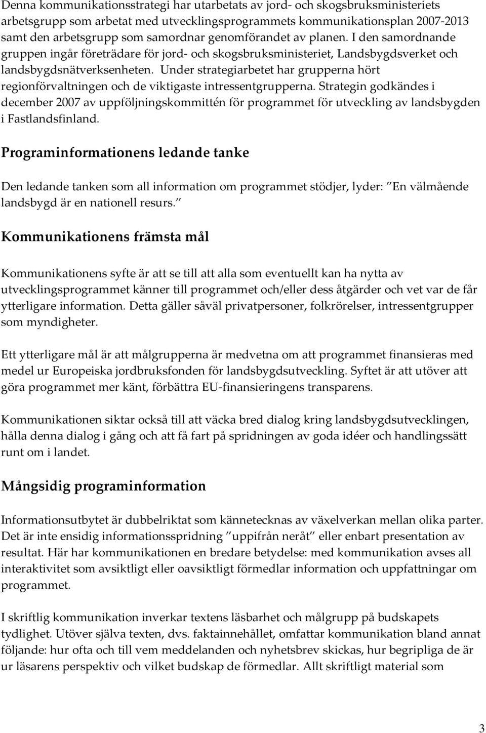 Under strategiarbetet har grupperna hört regionförvaltningen och de viktigaste intressentgrupperna.