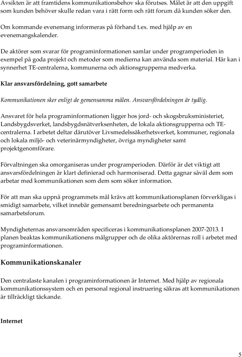 De aktörer som svarar för programinformationen samlar under programperioden in exempel på goda projekt och metoder som medierna kan använda som material.