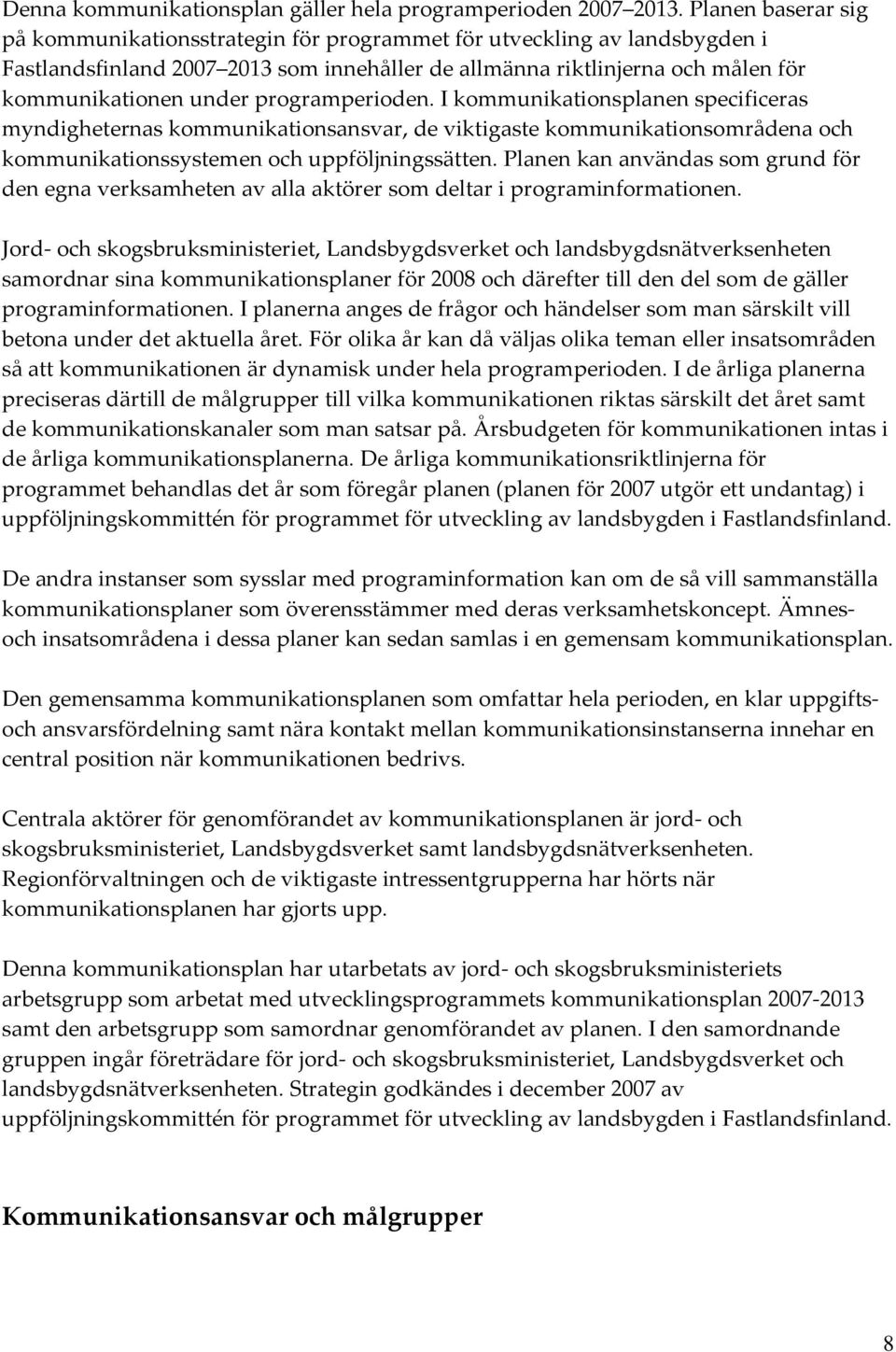 programperioden. I kommunikationsplanen specificeras myndigheternas kommunikationsansvar, de viktigaste kommunikationsområdena och kommunikationssystemen och uppföljningssätten.