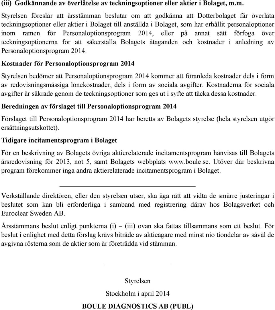 ramen för Personaloptionsprogram 2014, eller på annat sätt förfoga över teckningsoptionerna för att säkerställa Bolagets åtaganden och kostnader i anledning av Personaloptionsprogram 2014.