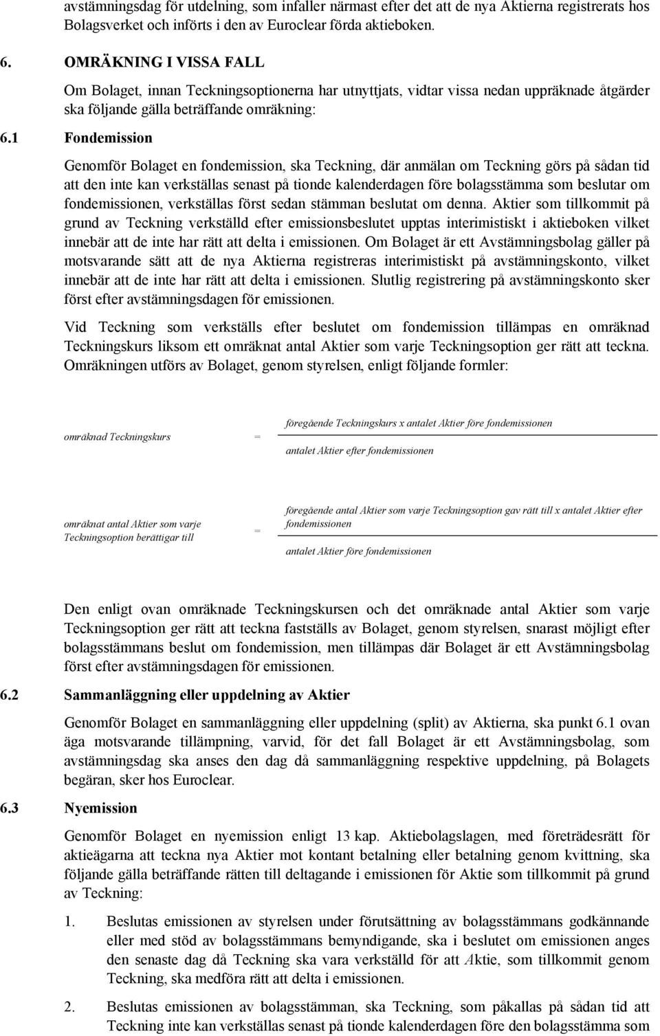 1 Fondemission Genomför Bolaget en fondemission, ska Teckning, där anmälan om Teckning görs på sådan tid att den inte kan verkställas senast på tionde kalenderdagen före bolagsstämma som beslutar om