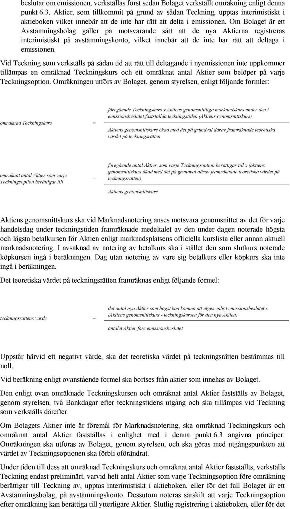 Om Bolaget är ett Avstämningsbolag gäller på motsvarande sätt att de nya Aktierna registreras interimistiskt på avstämningskonto, vilket innebär att de inte har rätt att deltaga i emissionen.