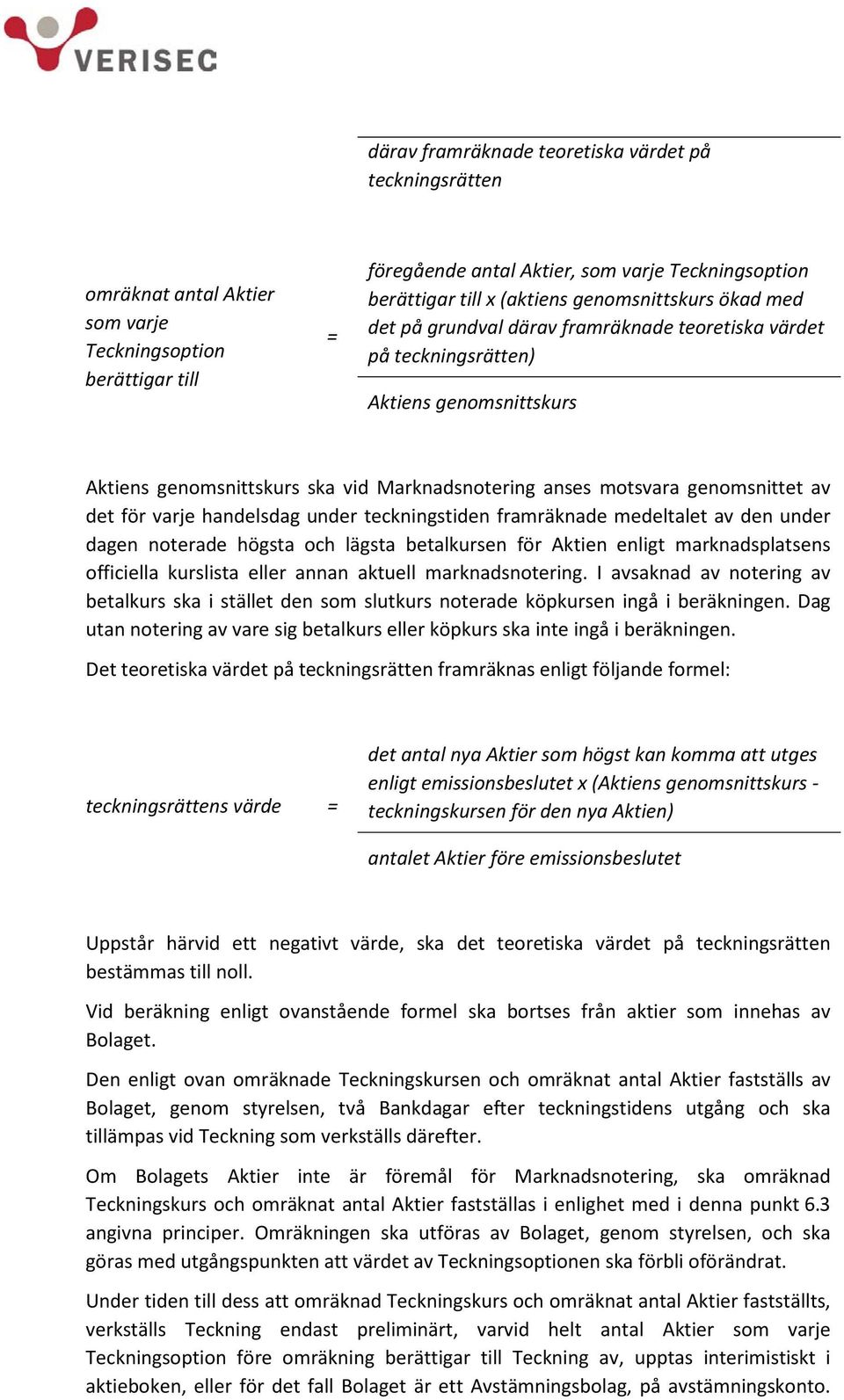 av det för varje handelsdag under teckningstiden framräknade medeltalet av den under dagen noterade högsta och lägsta betalkursen för Aktien enligt marknadsplatsens officiella kurslista eller annan