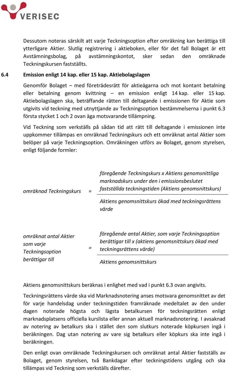 eller 15 kap. Aktiebolagslagen Genomför Bolaget med företrädesrätt för aktieägarna och mot kontant betalning eller betalning genom kvittning en emission enligt 14 kap. eller 15 kap.