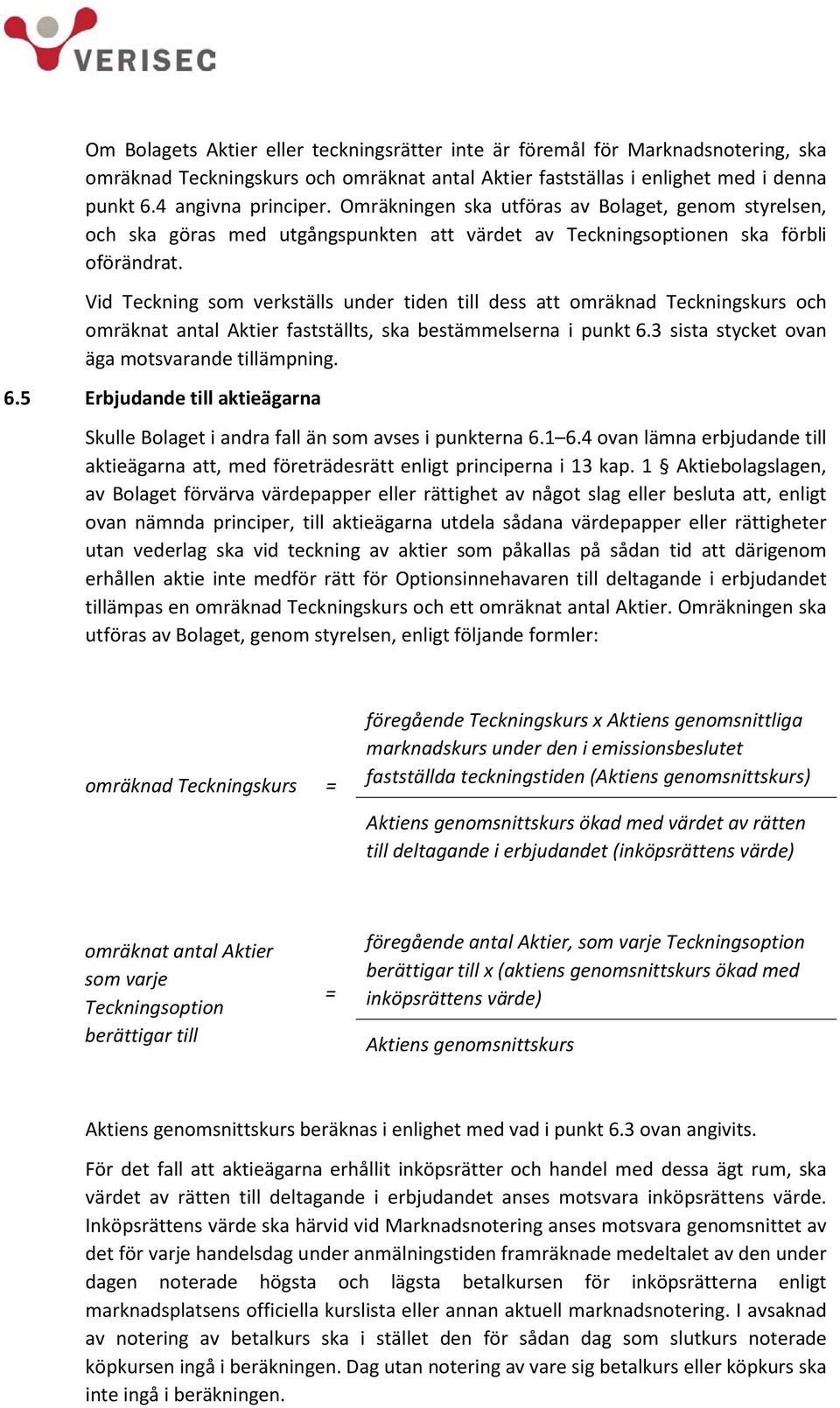 Vid Teckning som verkställs under tiden till dess att omräknad Teckningskurs och omräknat antal Aktier fastställts, ska bestämmelserna i punkt 6.