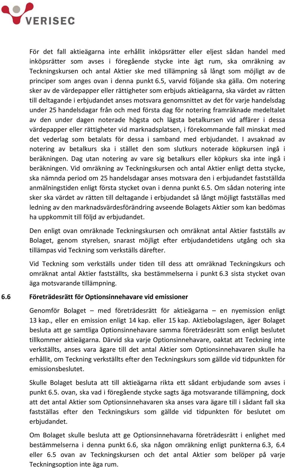 Om notering sker av de värdepapper eller rättigheter som erbjuds aktieägarna, ska värdet av rätten till deltagande i erbjudandet anses motsvara genomsnittet av det för varje handelsdag under 25