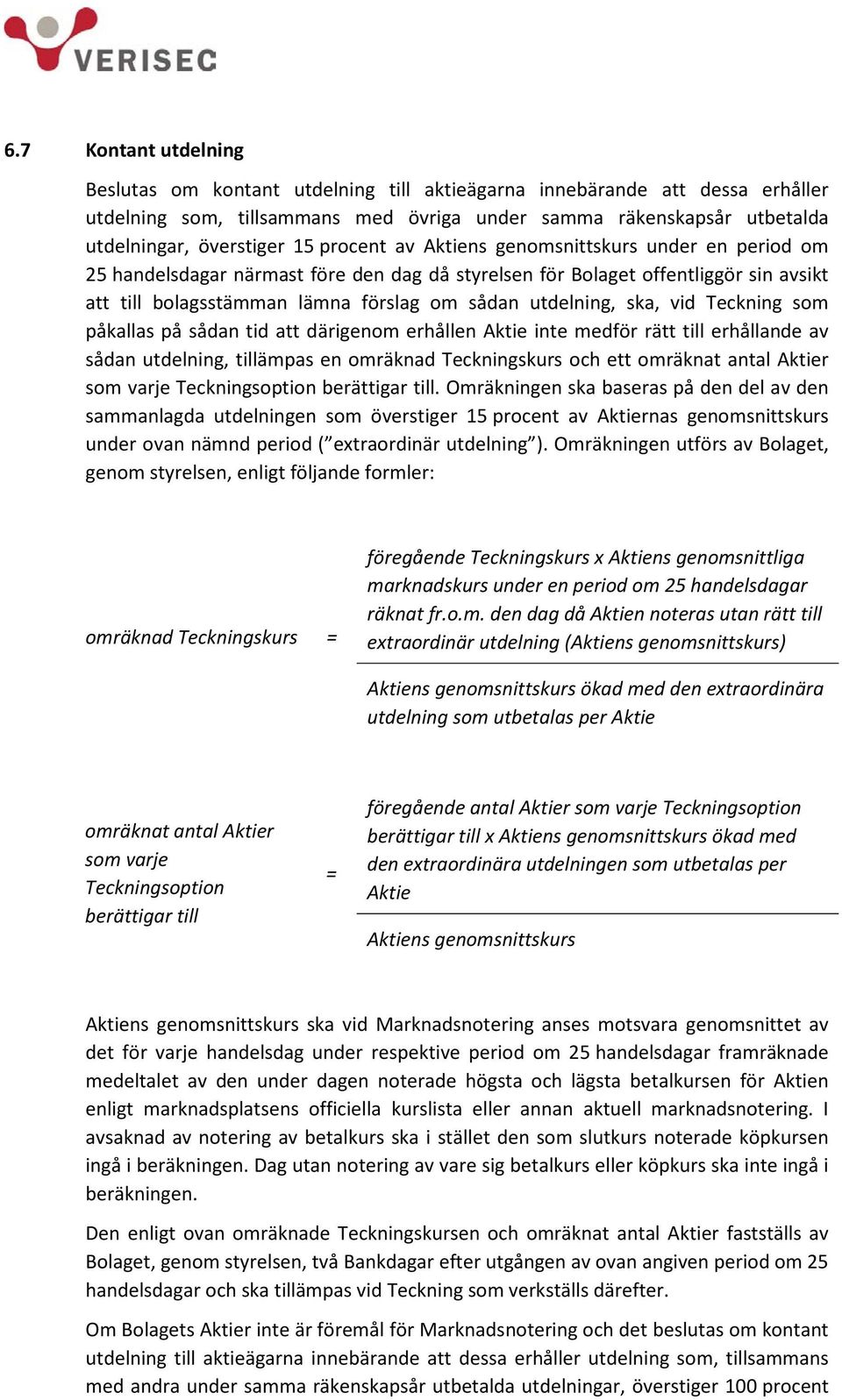 ska, vid Teckning som påkallas på sådan tid att därigenom erhållen Aktie inte medför rätt till erhållande av sådan utdelning, tillämpas en omräknad Teckningskurs och ett omräknat antal Aktier som