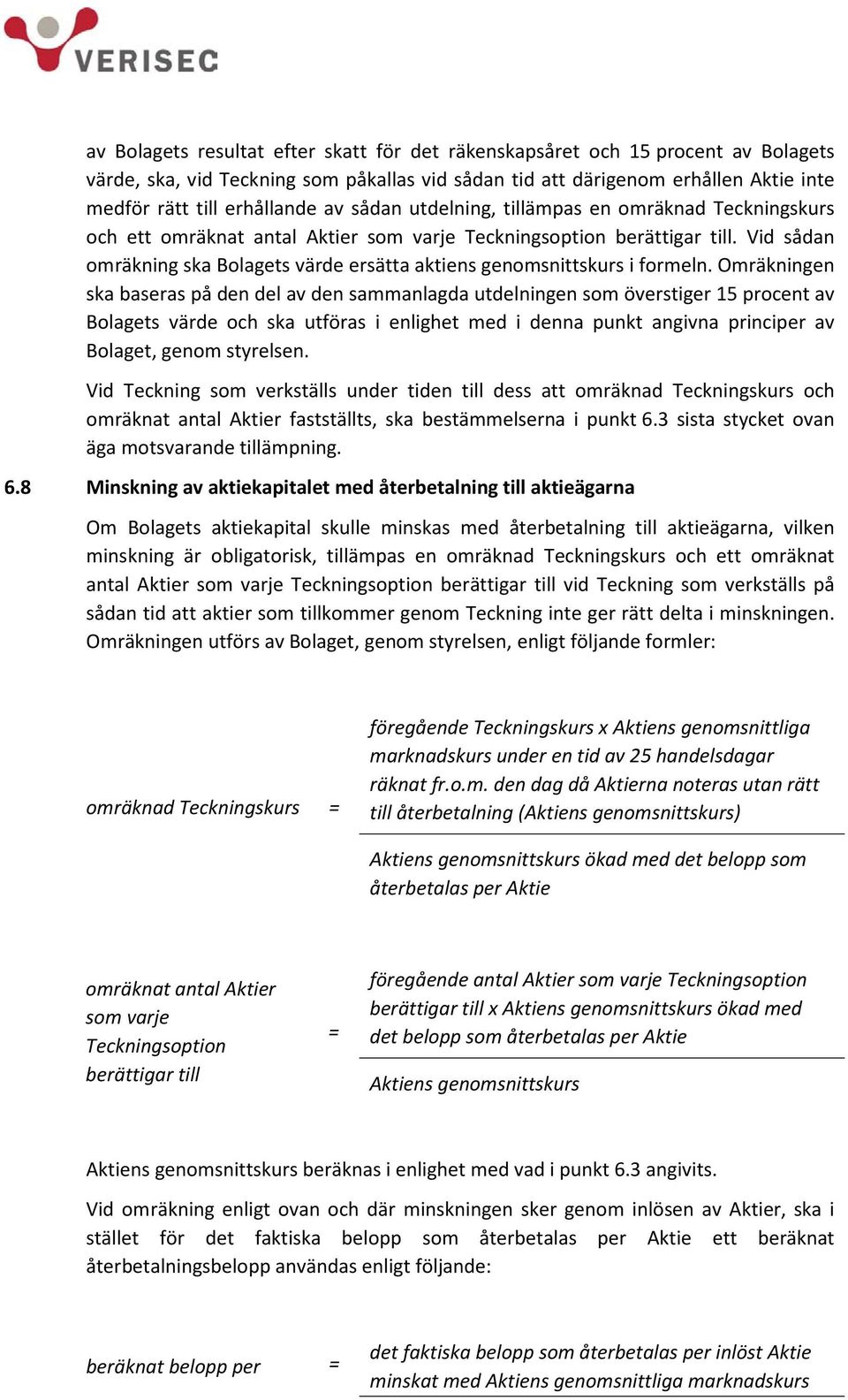 Vid sådan omräkning ska Bolagets värde ersätta aktiens genomsnittskurs i formeln.