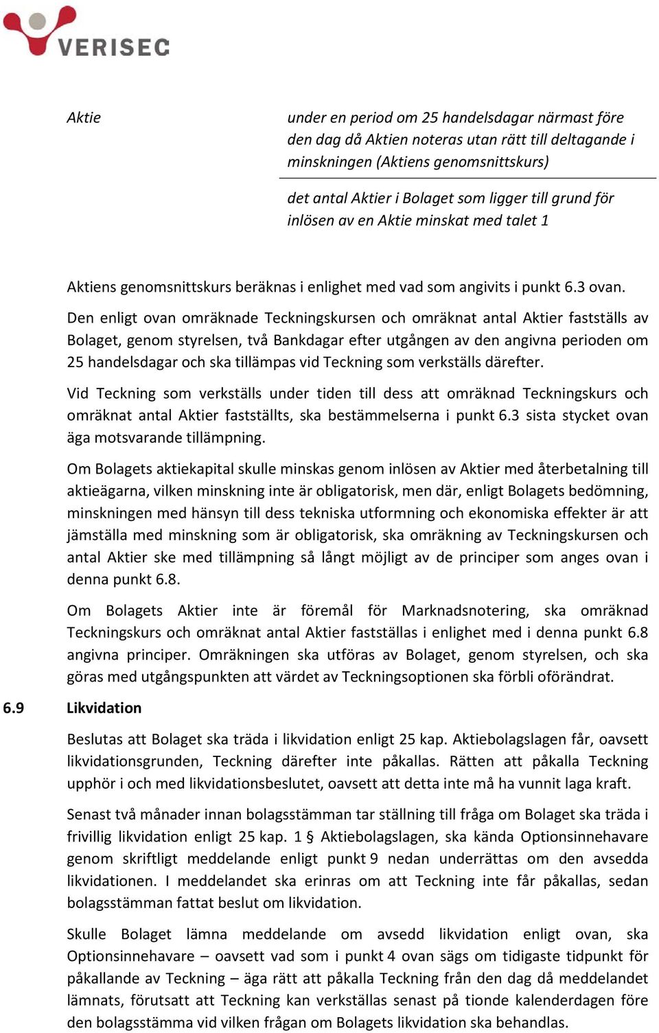 Den enligt ovan omräknade Teckningskursen och omräknat antal Aktier fastställs av Bolaget, genom styrelsen, två Bankdagar efter utgången av den angivna perioden om 25 handelsdagar och ska tillämpas