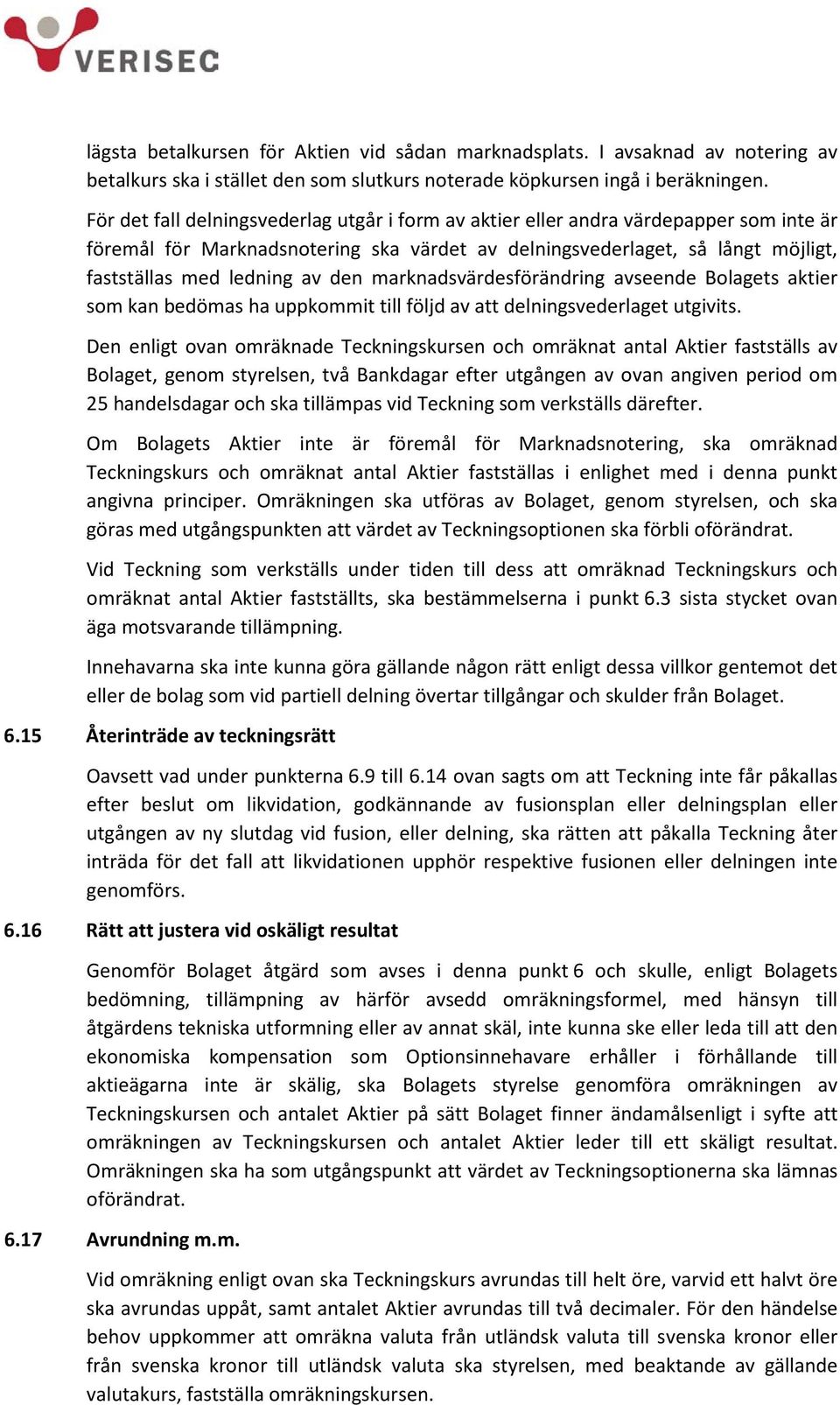 den marknadsvärdesförändring avseende Bolagets aktier som kan bedömas ha uppkommit till följd av att delningsvederlaget utgivits.