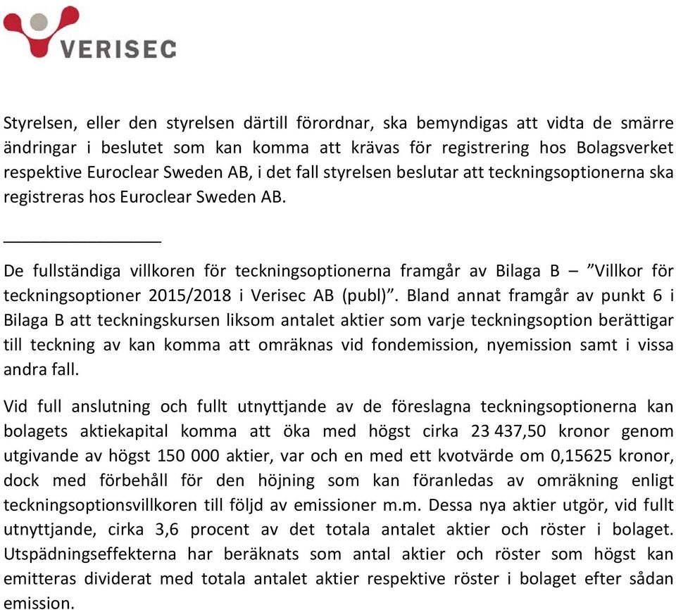 De fullständiga villkoren för teckningsoptionerna framgår av Bilaga B Villkor för teckningsoptioner 2015/2018 i Verisec AB (publ).