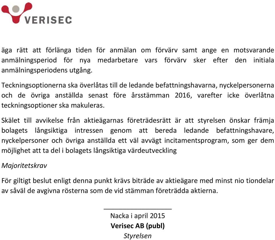 Skälet till avvikelse från aktieägarnas företrädesrätt är att styrelsen önskar främja bolagets långsiktiga intressen genom att bereda ledande befattningshavare, nyckelpersoner och övriga anställda