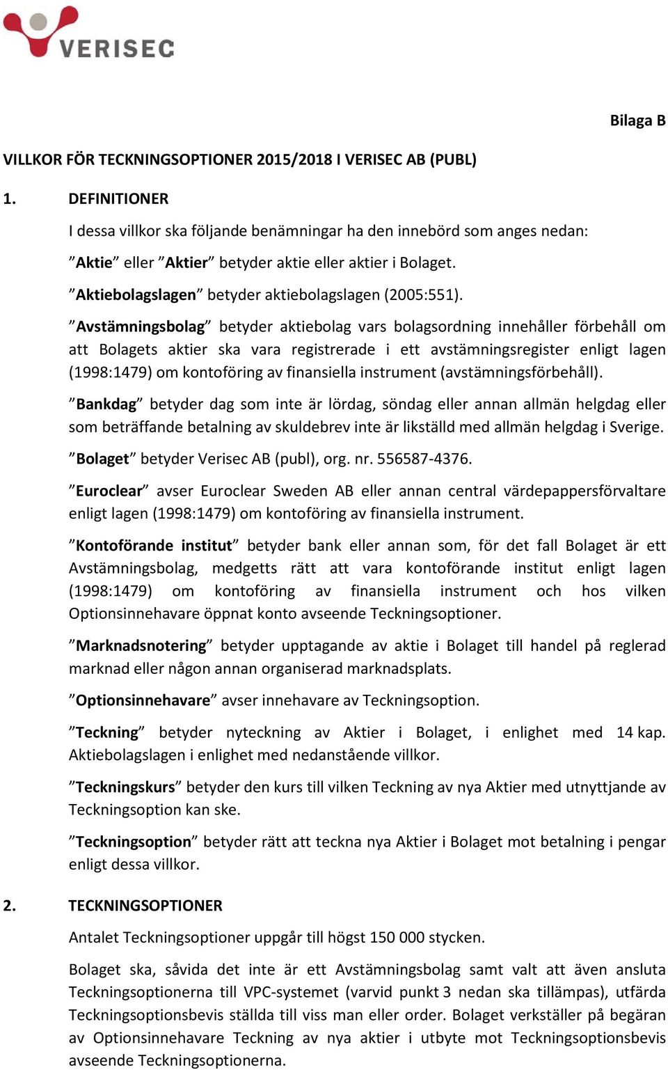 Avstämningsbolag betyder aktiebolag vars bolagsordning innehåller förbehåll om att Bolagets aktier ska vara registrerade i ett avstämningsregister enligt lagen (1998:1479) om kontoföring av