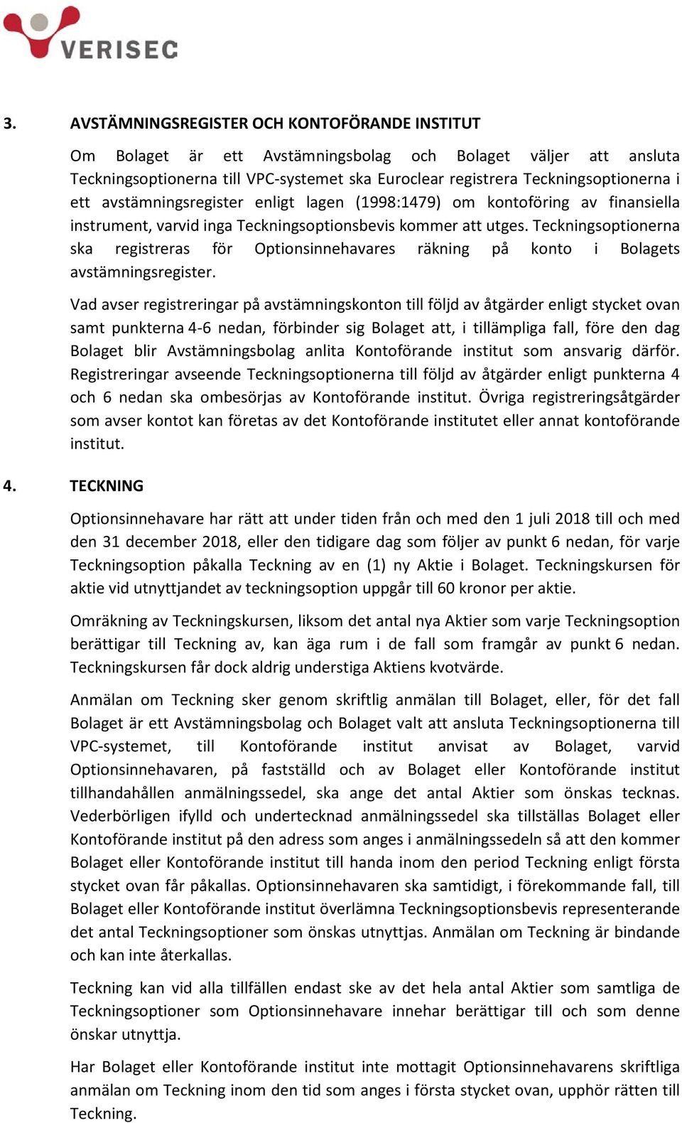 Teckningsoptionerna ska registreras för Optionsinnehavares räkning på konto i Bolagets avstämningsregister.