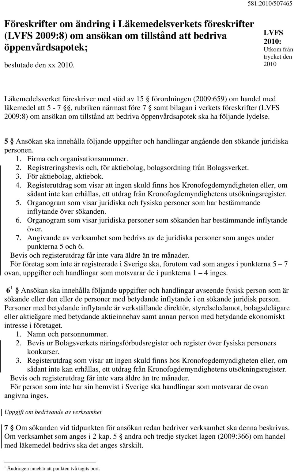 (LVFS 2009:8) om ansökan om tillstånd att bedriva öppenvårdsapotek ska ha följande lydelse. 5 Ansökan ska innehålla följande uppgifter och handlingar angående den sökande juridiska personen. 1.