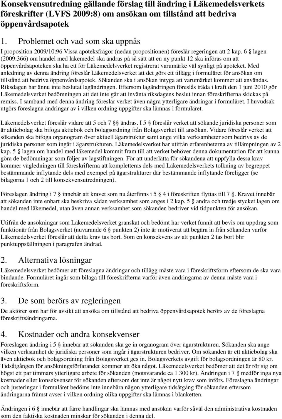 6 lagen (2009:366) om handel med läkemedel ska ändras på så sätt att en ny punkt 12 ska införas om att öppenvårdsapoteken ska ha ett för Läkemedelsverket registrerat varumärke väl synligt på apoteket.