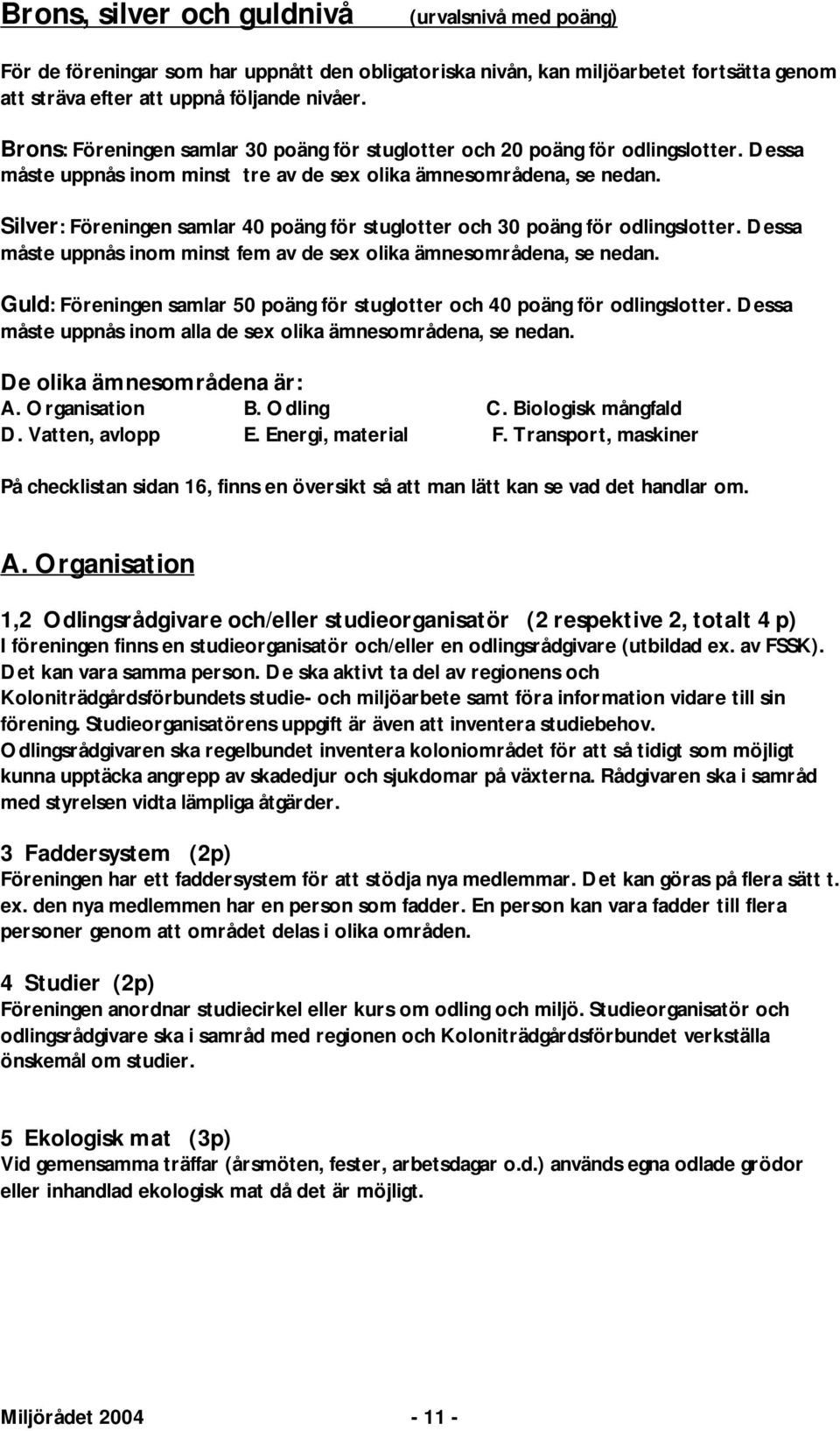 Silver: Föreningen samlar 40 poäng för stuglotter och 30 poäng för odlingslotter. Dessa måste uppnås inom minst fem av de sex olika ämnesområdena, se nedan.