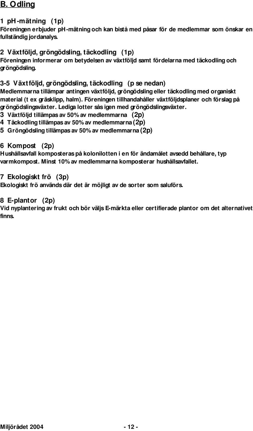 3-5 Växtföljd, gröngödsling, täckodling (p se nedan) Medlemmarna tillämpar antingen växtföljd, gröngödsling eller täckodling med organiskt material (t ex gräsklipp, halm).