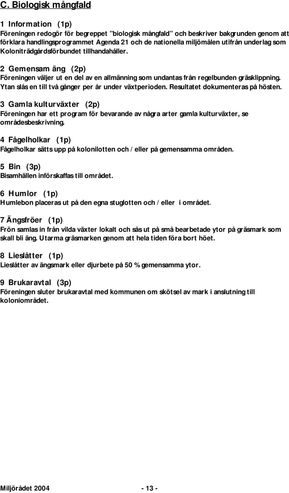 Ytan slås en till två gånger per år under växtperioden. Resultatet dokumenteras på hösten.