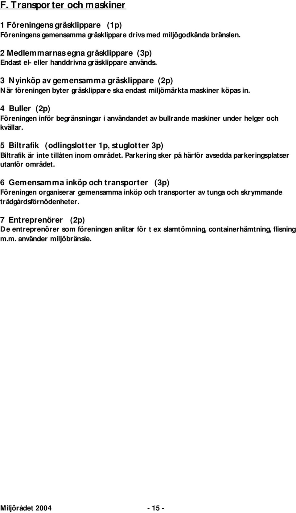 3 Nyinköp av gemensamma gräsklippare (2p) När föreningen byter gräsklippare ska endast miljömärkta maskiner köpas in.