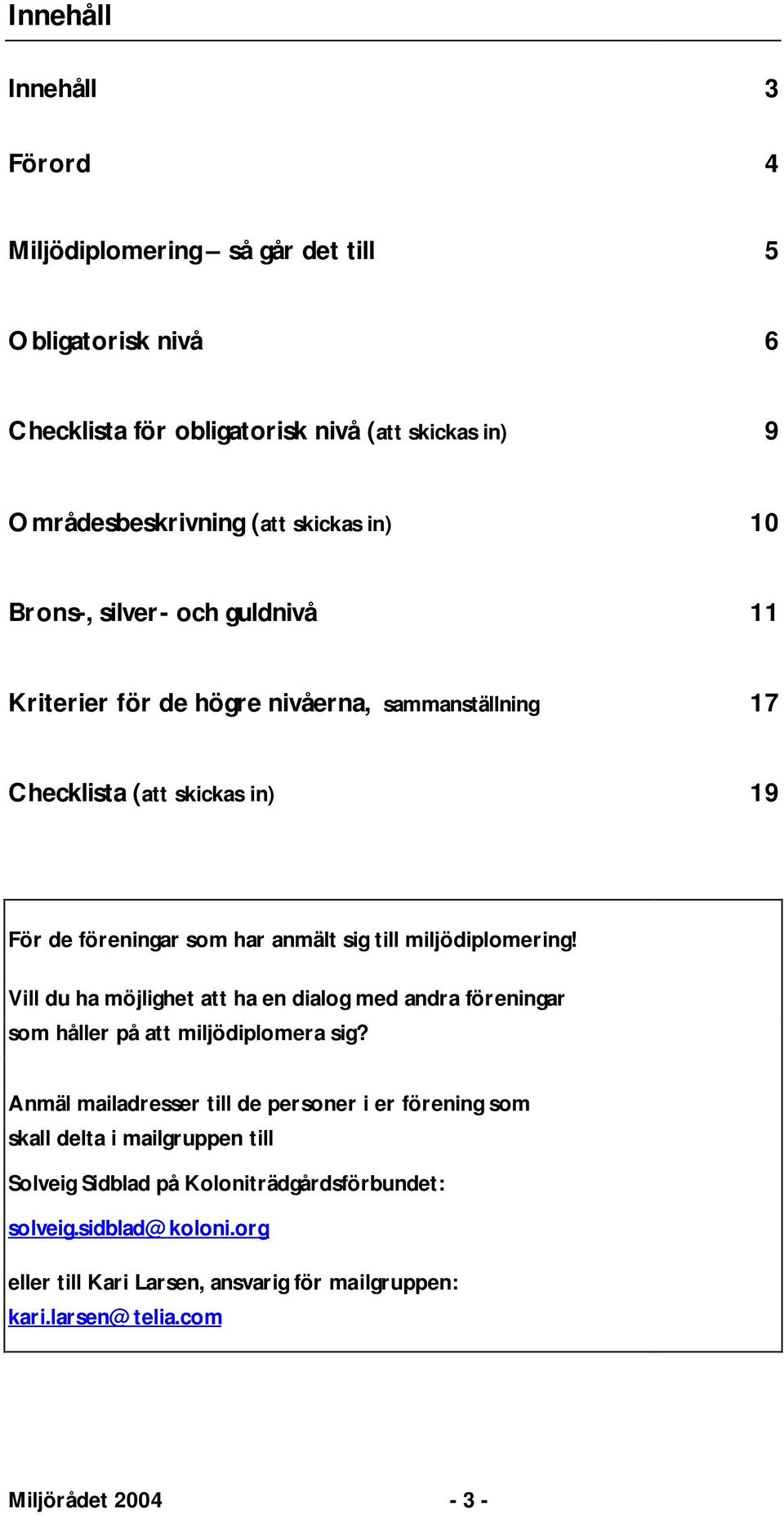 miljödiplomering! Vill du ha möjlighet att ha en dialog med andra föreningar som håller på att miljödiplomera sig?
