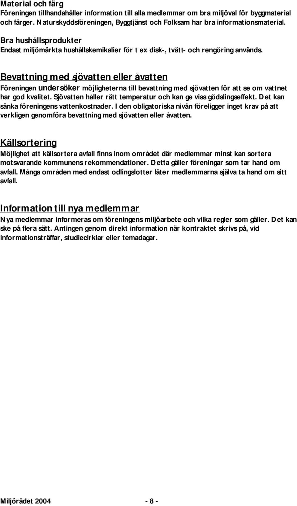 Bevattning med sjövatten eller åvatten Föreningen undersöker möjligheterna till bevattning med sjövatten för att se om vattnet har god kvalitet.