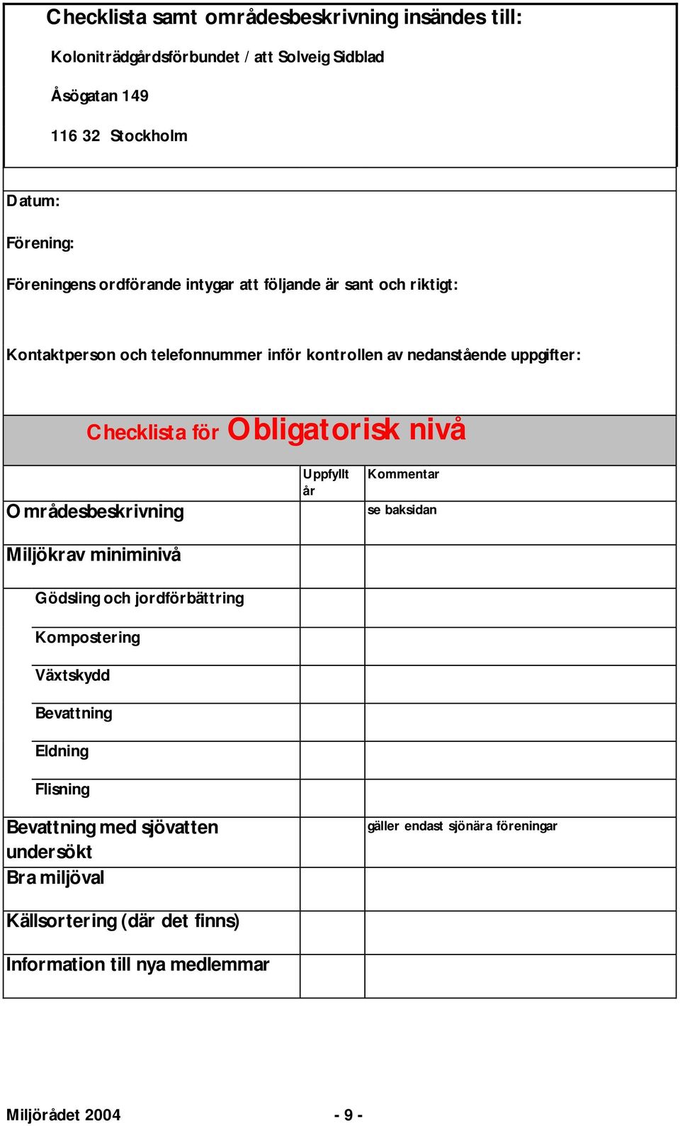 nivå Områdesbeskrivning Miljökrav miniminivå Gödsling och jordförbättring Kompostering Växtskydd Bevattning Eldning Flisning Bevattning med sjövatten