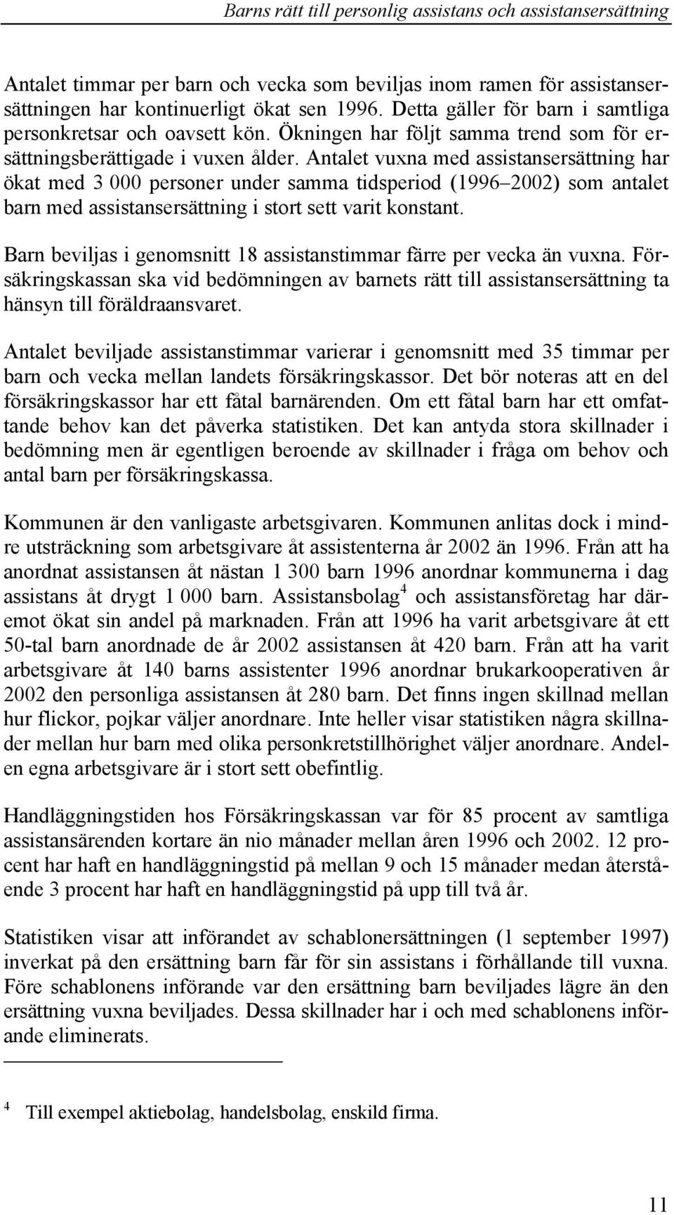 Antalet vuxna med assistansersättning har ökat med 3 000 personer under samma tidsperiod (1996 2002) som antalet barn med assistansersättning i stort sett varit konstant.