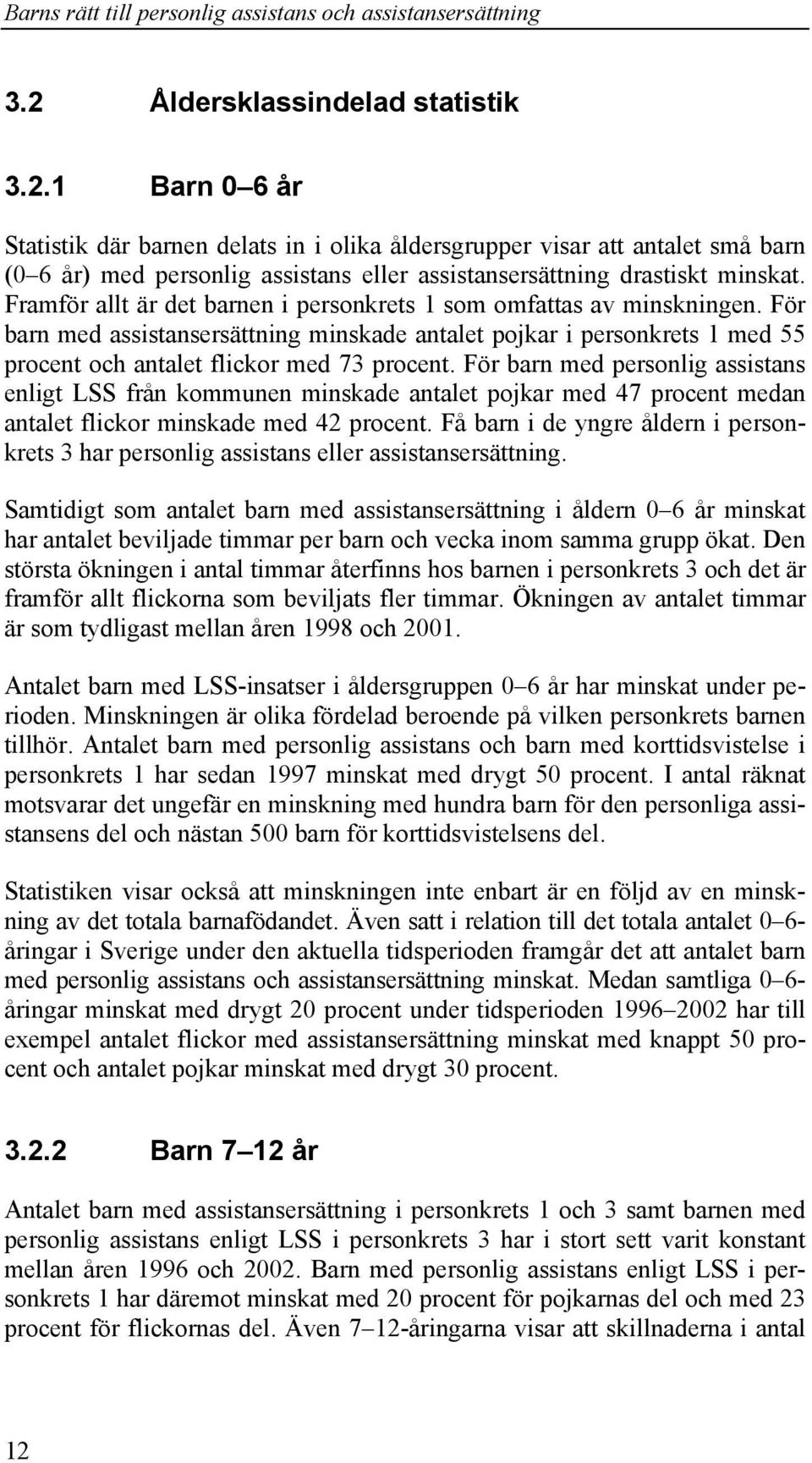 För barn med personlig assistans enligt LSS från kommunen minskade antalet pojkar med 47 procent medan antalet flickor minskade med 42 procent.