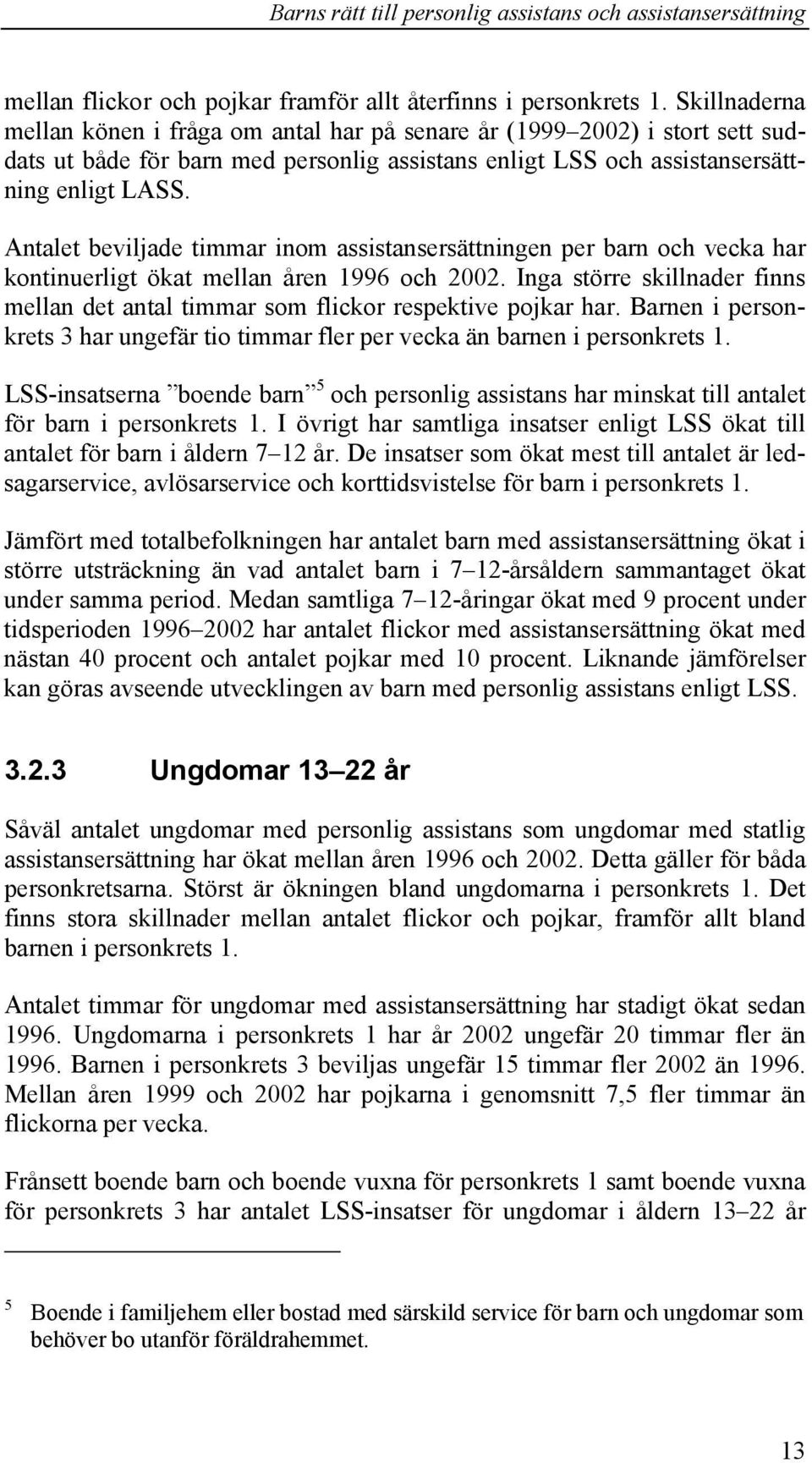 Antalet beviljade timmar inom assistansersättningen per barn och vecka har kontinuerligt ökat mellan åren 1996 och 2002.