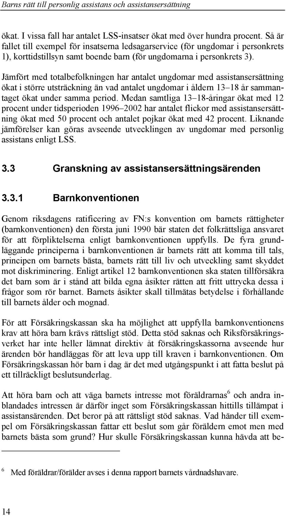 Jämfört med totalbefolkningen har antalet ungdomar med assistansersättning ökat i större utsträckning än vad antalet ungdomar i åldern 13 18 år sammantaget ökat under samma period.