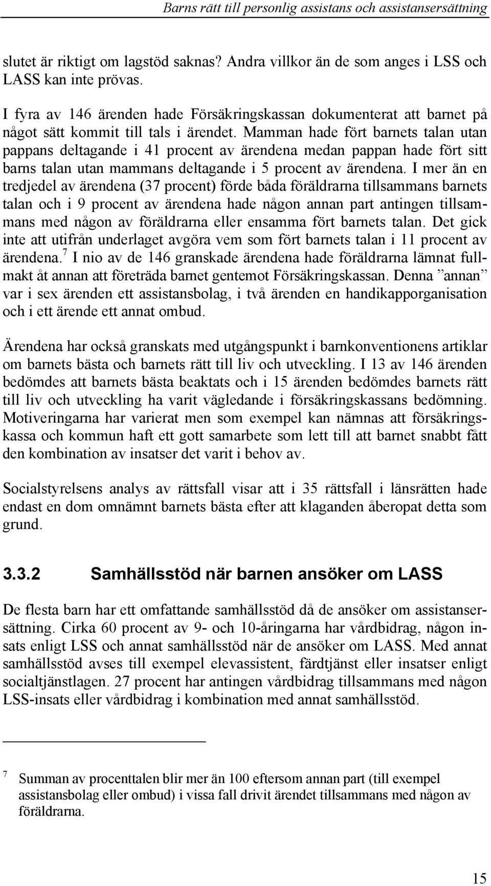 Mamman hade fört barnets talan utan pappans deltagande i 41 procent av ärendena medan pappan hade fört sitt barns talan utan mammans deltagande i 5 procent av ärendena.