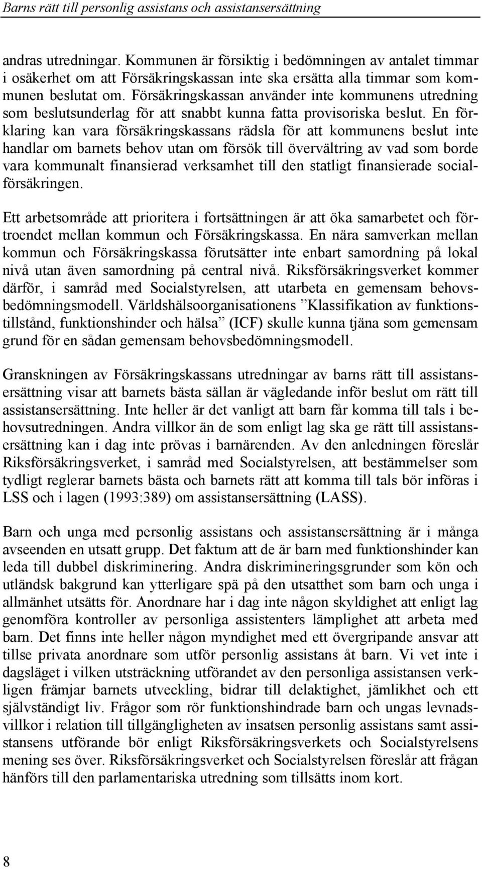 En förklaring kan vara försäkringskassans rädsla för att kommunens beslut inte handlar om barnets behov utan om försök till övervältring av vad som borde vara kommunalt finansierad verksamhet till