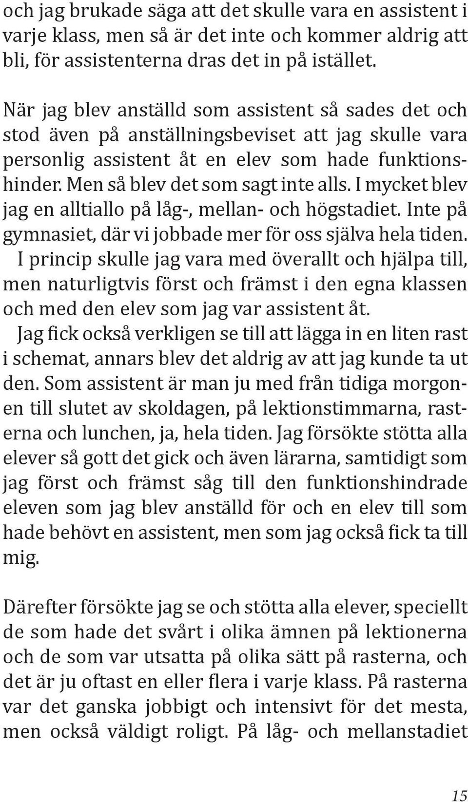 I mycket blev jag en alltiallo på låg-, mellan- och högstadiet. Inte på gymnasiet, där vi jobbade mer för oss själva hela tiden.