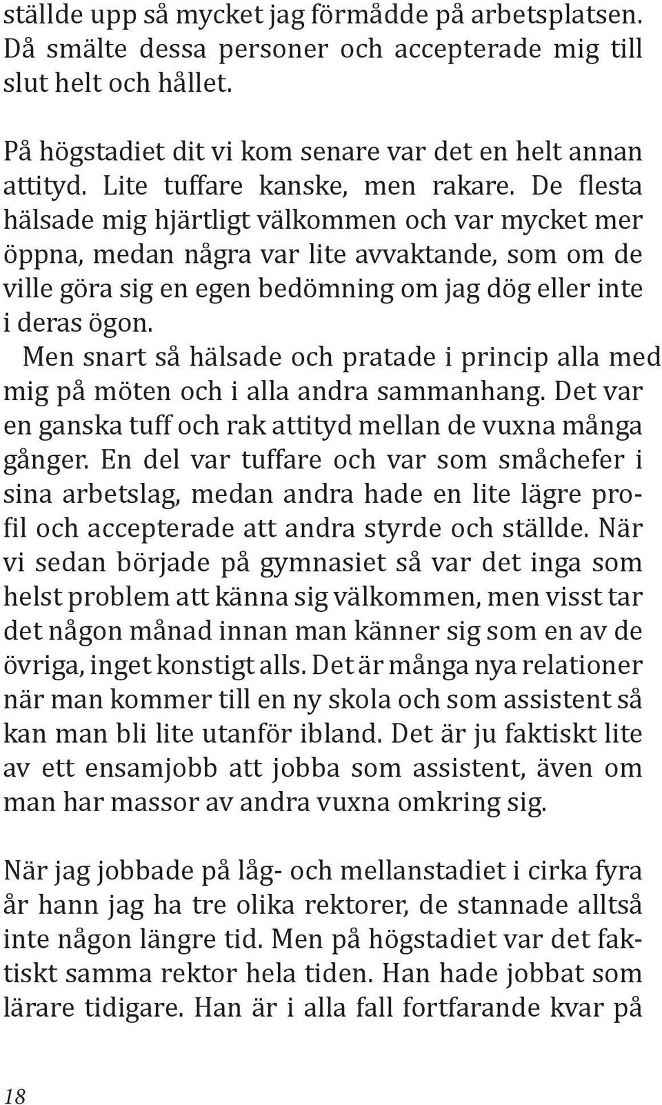 De flesta hälsade mig hjärtligt välkommen och var mycket mer öppna, medan några var lite avvaktande, som om de ville göra sig en egen bedömning om jag dög eller inte i deras ögon.