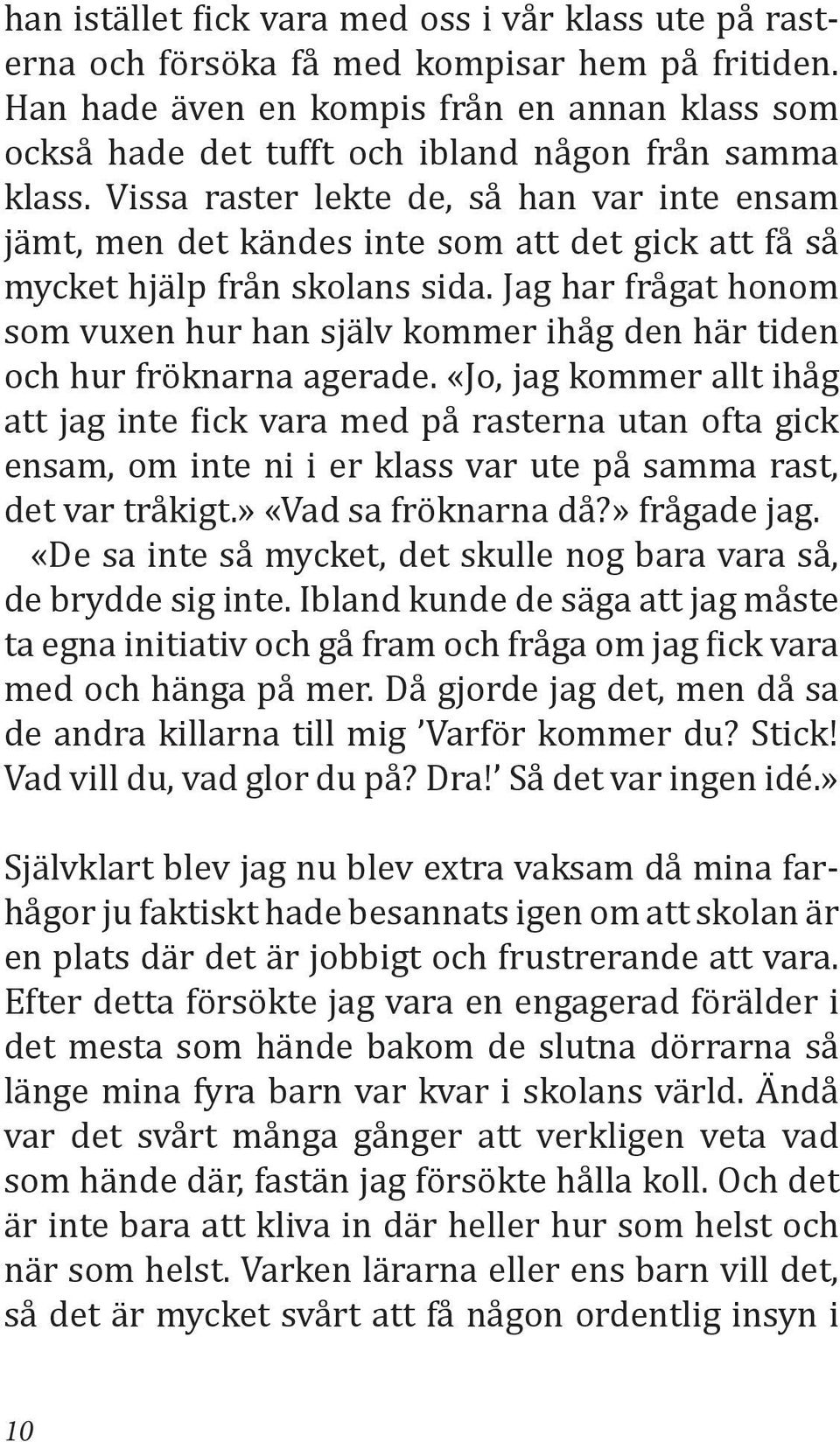 Vissa raster lekte de, så han var inte ensam jämt, men det kändes inte som att det gick att få så mycket hjälp från skolans sida.