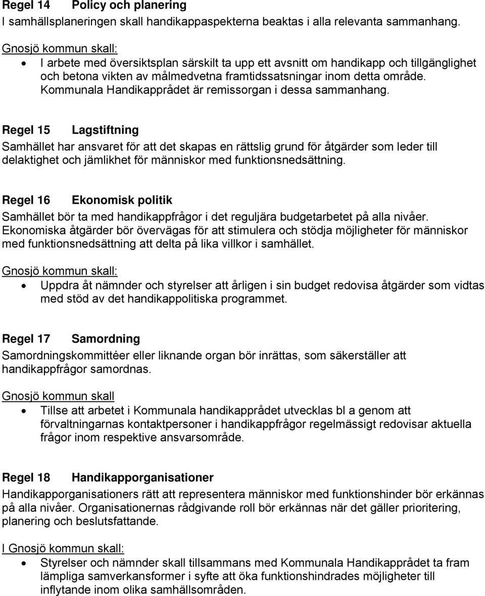 Kommunala Handikapprådet är remissorgan i dessa sammanhang.