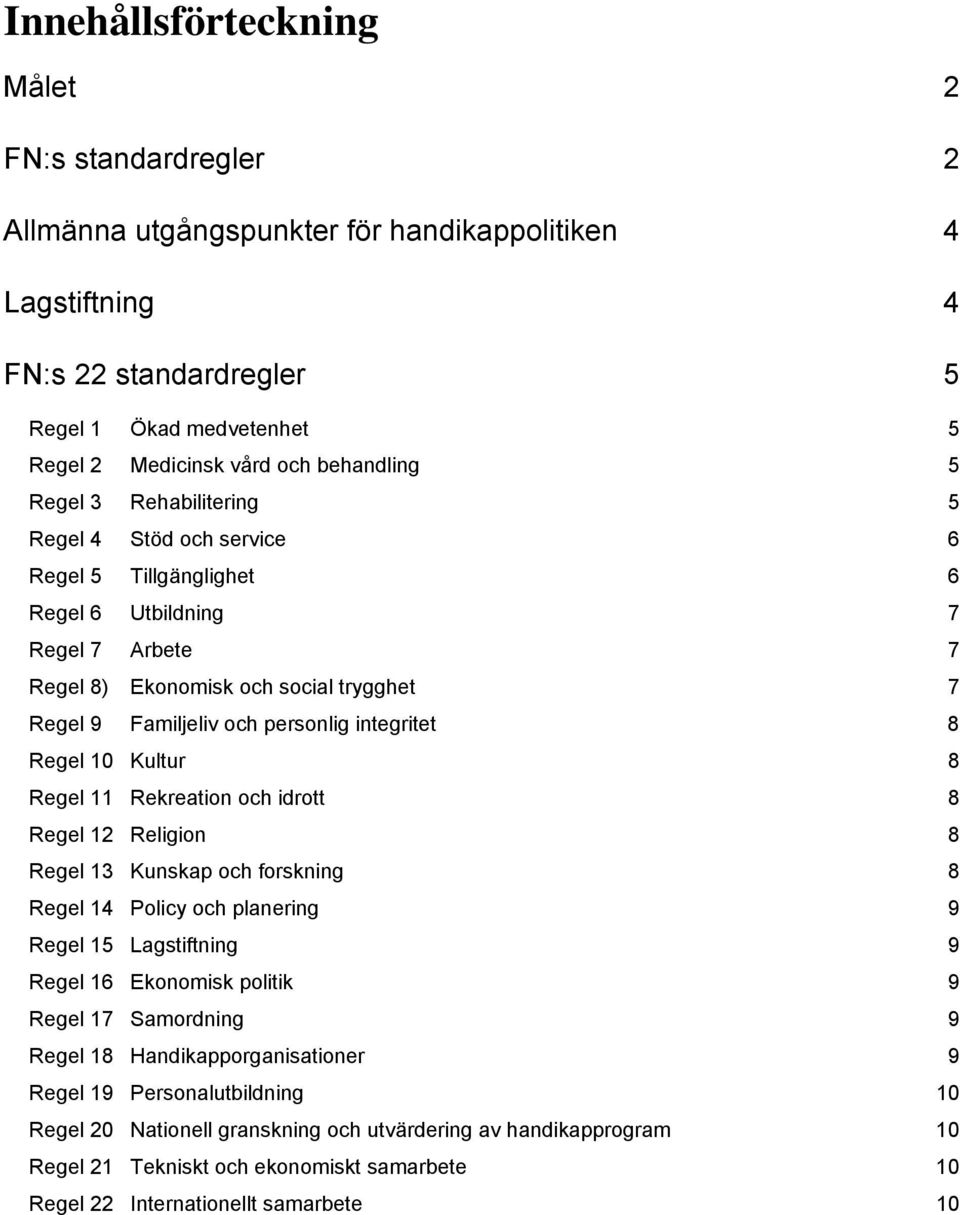 personlig integritet 8 Regel 10 Kultur 8 Regel 11 Rekreation och idrott 8 Regel 12 Religion 8 Regel 13 Kunskap och forskning 8 Regel 14 Policy och planering 9 Regel 15 Lagstiftning 9 Regel 16