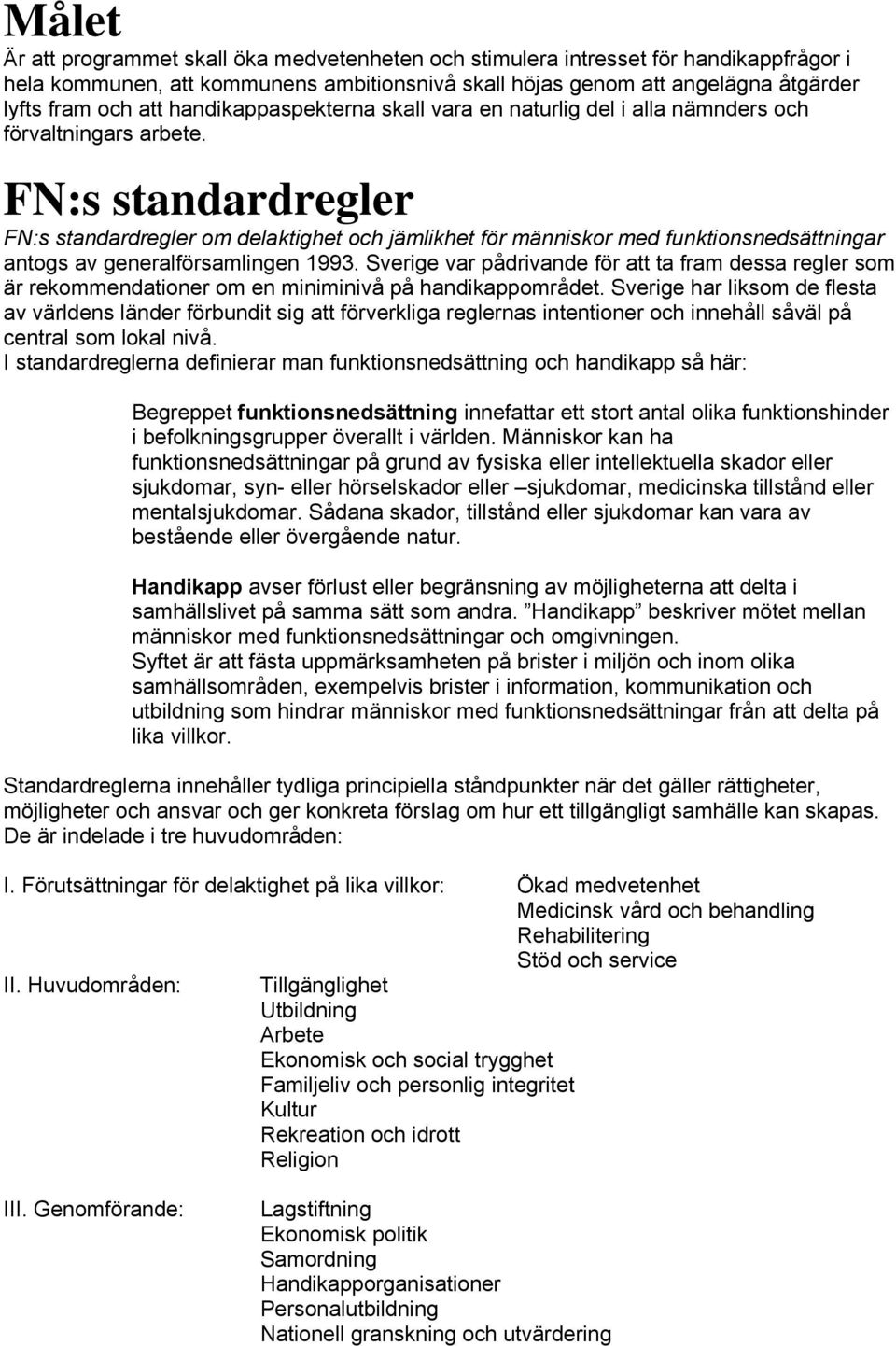 FN:s standardregler FN:s standardregler om delaktighet och jämlikhet för människor med funktionsnedsättningar antogs av generalförsamlingen 1993.