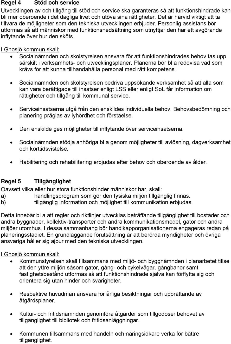 Personlig assistans bör utformas så att människor med funktionsnedsättning som utnyttjar den har ett avgörande inflytande över hur den sköts.