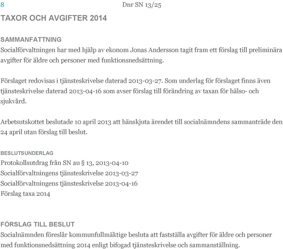 Arbetsutskottet beslutade 10 april 2013 att hänskjuta ärendet till socialnämndens sammanträde den 24 april utan förslag till beslut.