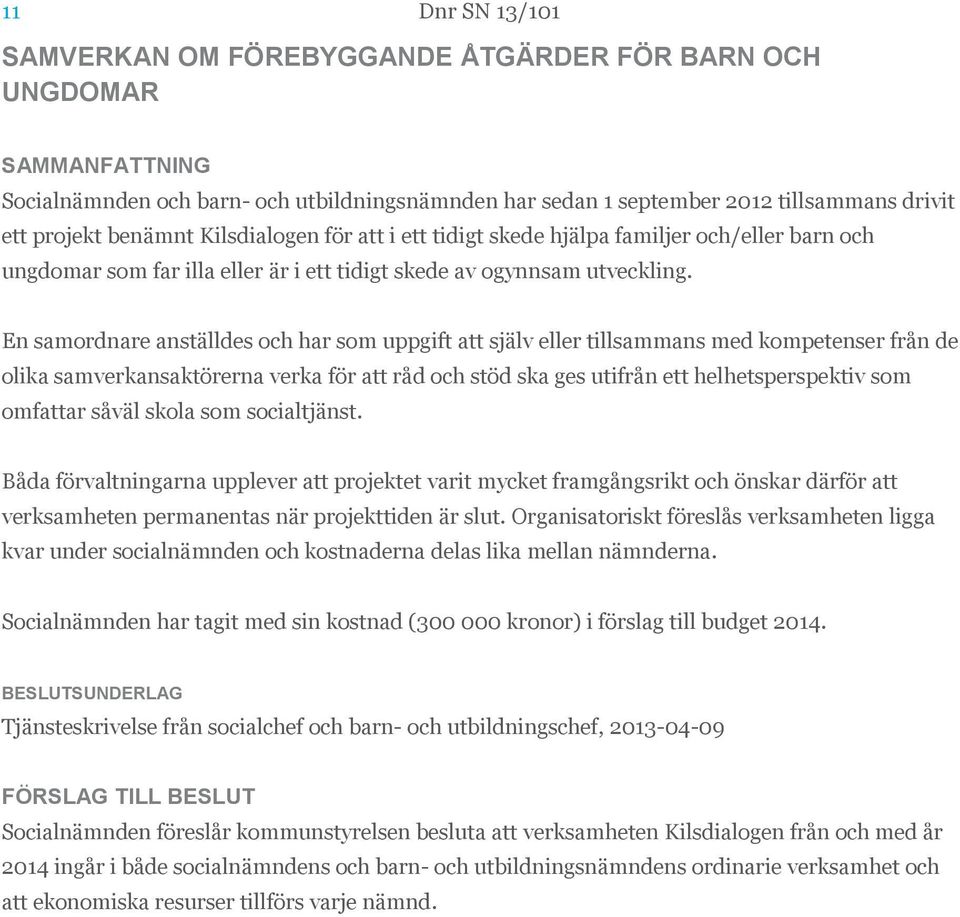 En samordnare anställdes och har som uppgift att själv eller tillsammans med kompetenser från de olika samverkansaktörerna verka för att råd och stöd ska ges utifrån ett helhetsperspektiv som