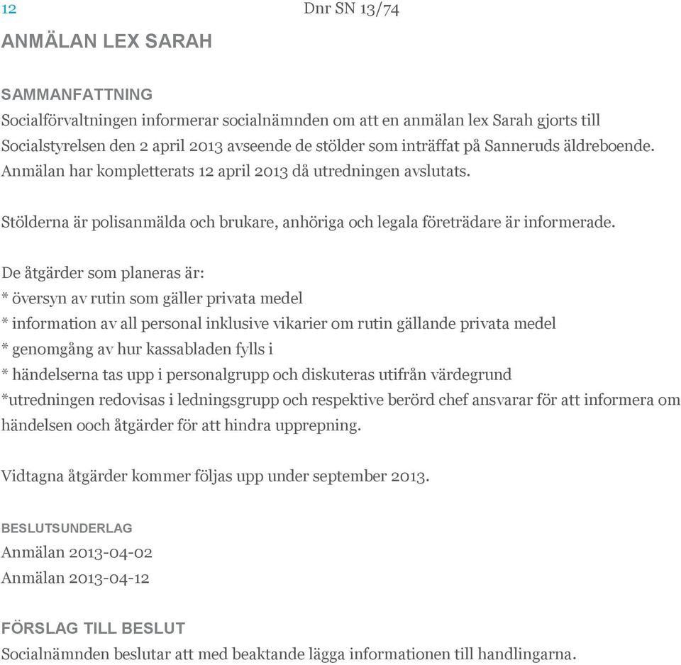 De åtgärder som planeras är: * översyn av rutin som gäller privata medel * information av all personal inklusive vikarier om rutin gällande privata medel * genomgång av hur kassabladen fylls i *